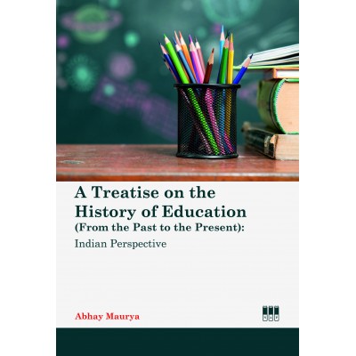 A Treatise on the History of Education (From the Past to the Present): Indian Perspective