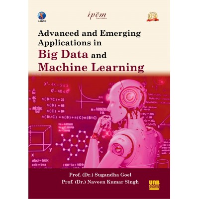 Advanced and Emerging Applications in Big Data and Machine Learning by Dr. Sugandha Goel and Dr. Naveen Kumar Singh