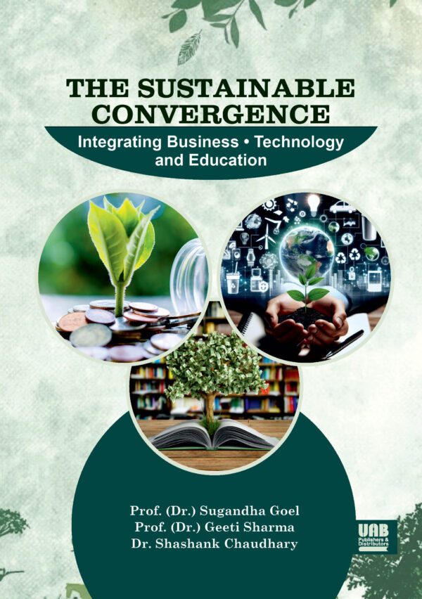 The Sustainable Convergence: Integrating Business, Technology and Education by Prof. (Dr.) Sugandha Goel
