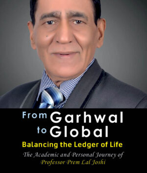 From Garhwal to Global: Balancing the Ledger of Life — The Academic and Personal Journey of Professor Prem Lal Joshi by Prem Lal Joshi