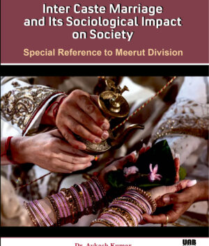 Inter Caste Marriage and Its Sociological Impact on Society: Special Reference to Meerut Division by Dr. Avkash Kumar